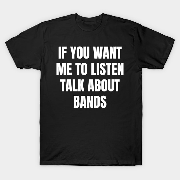 If you want me to listen talk about bands T-Shirt by TsumakiStore